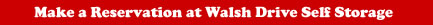 make a reservation at Walsh drive storage solutions